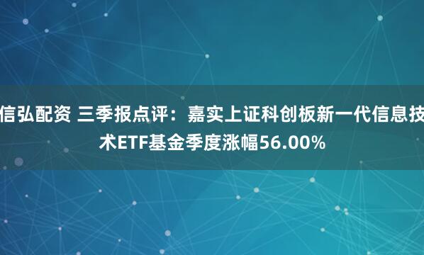 信弘配资 三季报点评：嘉实上证科创板新一代信息技术ETF基金季度涨幅56.00%
