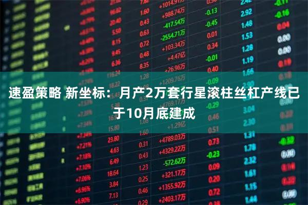 速盈策略 新坐标：月产2万套行星滚柱丝杠产线已于10月底建成